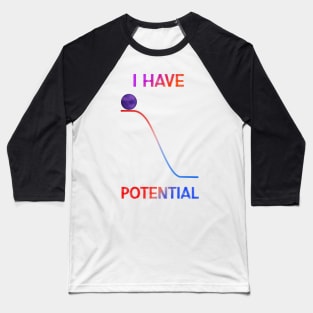 I HAVE POTENTIAL Baseball T-Shirt